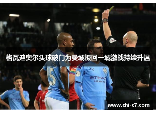 格瓦迪奥尔头球破门为曼城扳回一城激战持续升温
