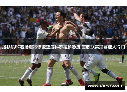 洛杉矶FC客场爆冷惨败垫底科罗拉多急流 美职联常规赛迎大冷门
